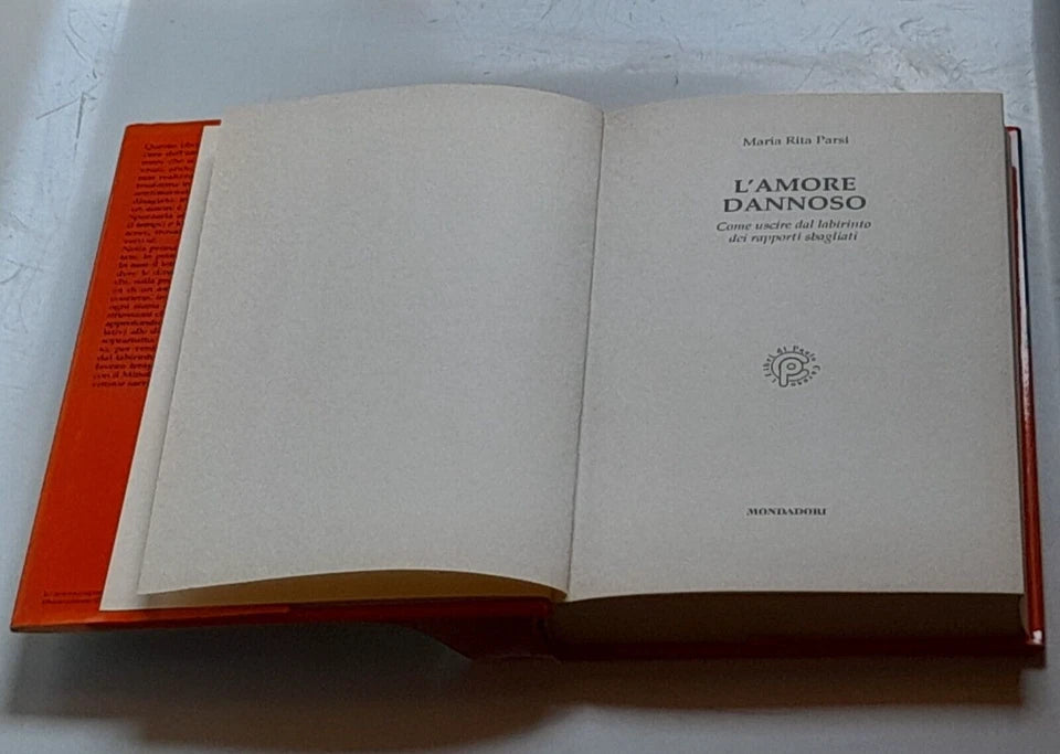 L'AMORE DANNOSO. COME USCIRE DAL LABIRINTO DEI RAPPORTI SBAGLIATI. MARIA RITA PARSI. MONDADORI EDITORE. 2° EDIZIONE LUGLIO 1999. COLLANA: INGRANDIMENTI I LIBRI DI PAOLO CARUSO .