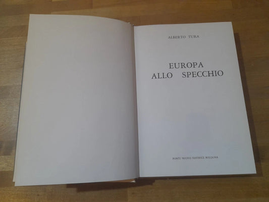 EUROPA ALLO SPECCHIO. ALBERTO TURA. PONTE NUOVO EDITORE. 1° EDIZIONE 1981. AUTOGRAFATO.
