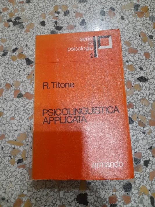 PSICOLINGUISTICA APPLICATA. RENZO TITONE. ARMANDO ARMANDO EDITORE. 1° RISTAMPA OTTOBRE 1972. INTRODUZIONE ALLA DIDATTICA DELLE LINGUE SERIE DI PSICOLOGIA 2.