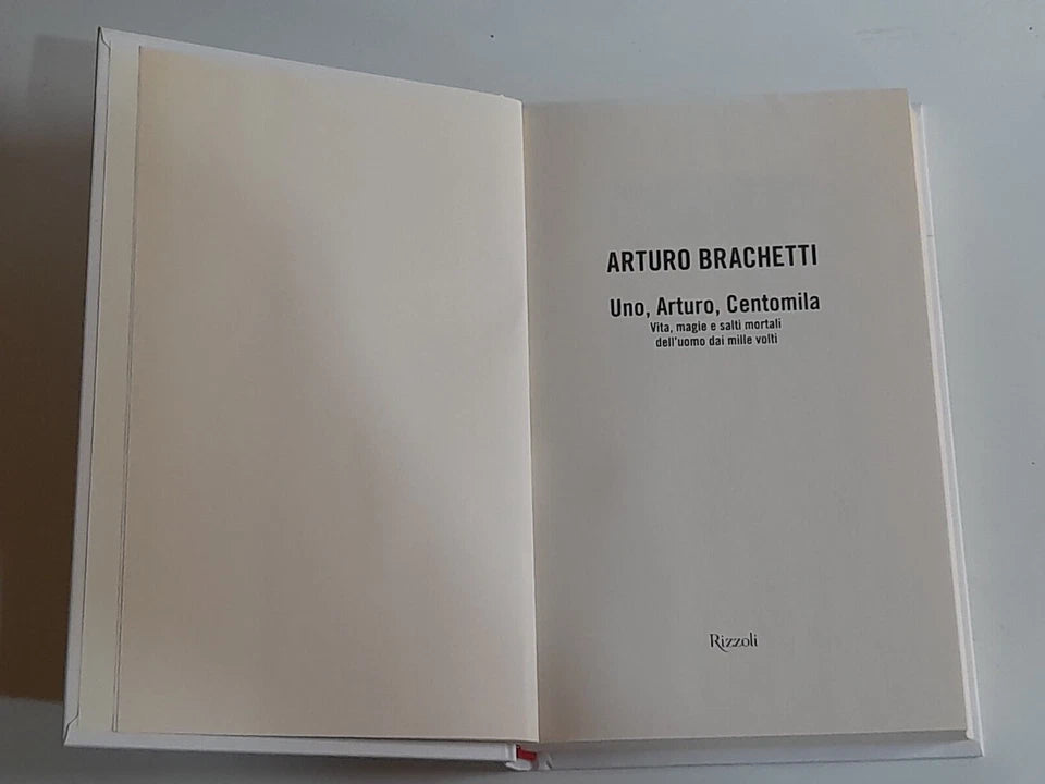 UNO, ARTURO, CENTOMILA. VITA, MAGIE E SALTI MORTALI DELL'UOMO MILLE VOLTI. ARTURO BRACHETTI. RIZZOLI EDITORE. 1° EDIZIONE NOVEMBRE 2007.