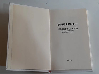 UNO, ARTURO, CENTOMILA. VITA, MAGIE E SALTI MORTALI DELL'UOMO MILLE VOLTI. ARTURO BRACHETTI. RIZZOLI EDITORE. 1° EDIZIONE NOVEMBRE 2007.