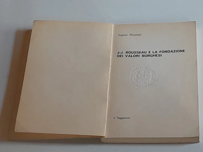 J.J. ROUSSEAU E LA FONDAZIONE DEI VALORI BORGHESI. AUGUSTO ILLUMINATI. IL SAGGIATORE EDITORE. 1° EDIZIONE MARZO 1977. COLLANA: LO SPAZIO POLITICO 1.