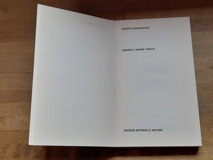 QUANDO L'AMORE FINISCE. DONATA FRANCESCATO. SOCIETA' EDITRICE IL MULINO. COLLANA: IL MULINO/CONTEMPORANEA 53. 1° EDIZIONE 1992.