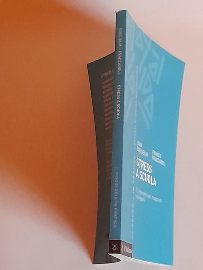 STRESS A SCUOLA. 12 INTERVENTI PER INSEGNANTI E DIRIGENTI. DINA GUGLIELMI - FRANCO FRACCAROLI. SOCIETA' EDITRICE IL MULINO. COLLANA: PSICOLOGIA E PRATICA LAVORO E ORGANIZZAZIONE. 1° EDIZIONE 2016.