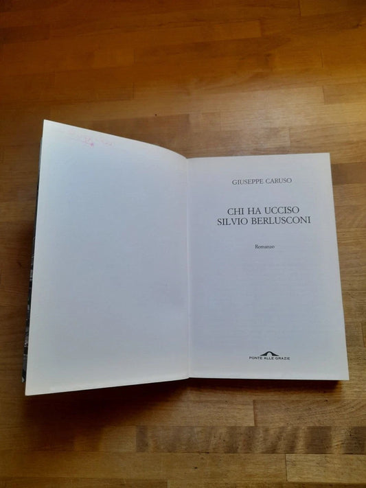 CHI HA UCCISO SILVIO BERLUSCONI. GIUSEPPE CARUSO. PONTI ALLE GRAZIE EDITRICE 2005. COLLANA: ROMANZI.