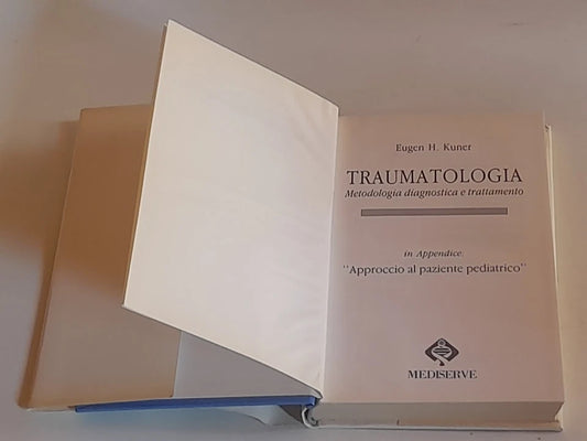 TRAUMATOLOGIA. METODOLOGIA DIAGNOSTICA E TRATTAMENTO. EUGEN H. KUNER. RISTAMPA DELLA PRIMA EDIZIONE ITALIANA RIVEDUTA E CORRETTA, 1994.