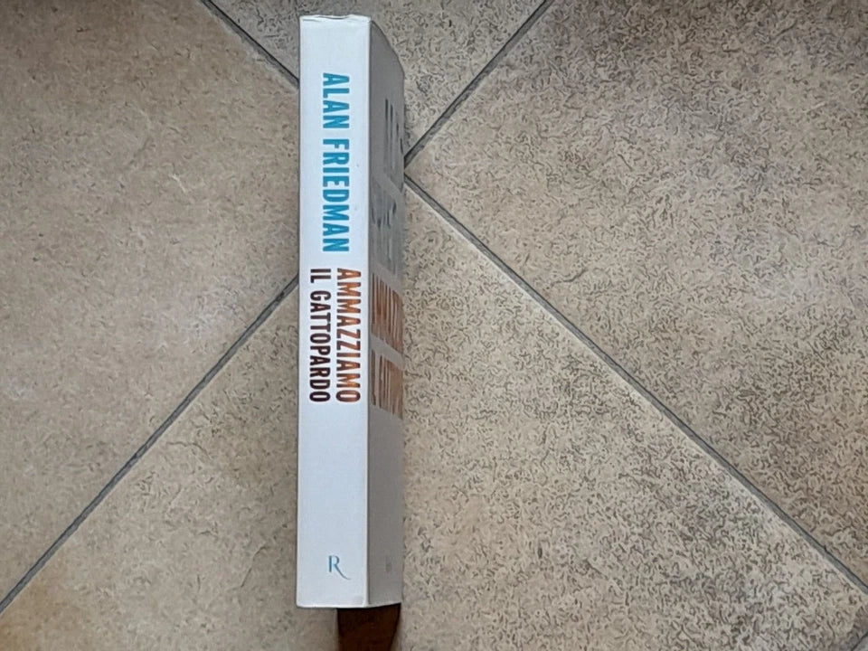 AMMAZZIAMO IL GATTOPARDO. ALAN FRIEDMAN. RIZZOLI EDITORE. COLLANA: SAGGI STRANIEIRRI. 4° EDIZIONE 2014.