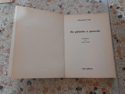 DA GALEOTTO A GENERALE. ALESSANDRO VAIA. TETI EDITORE 1977. PREFAZIONE DI LUIGI LONGO. COLLANA: STUDI E DOCUMENTI. RISTAMPA 1977.