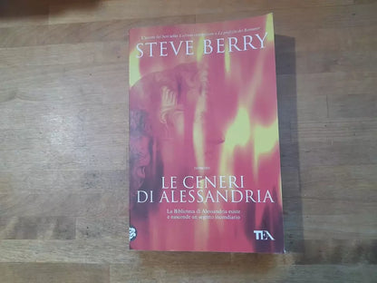 LE CENERI DI ALESSANDRIA. STEVE BERRY. TEA EDITRICE. COLLANA: TEADUE 1658. 4° RISTAMPA TEADUE 2011.
