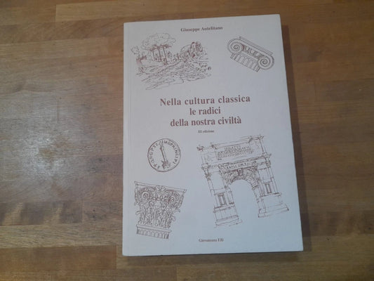 NELLA CULTURA CLASSICA LE RADICI DELLA NOSTRA CIVILTA'. GIUSEPPE AUTELITANO. GIOVANZANA F.LLI EDITORI. 3° EDIZIONE 2009. EDIZIONE FUORI COMMERCIO.