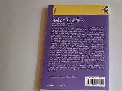 COME MOLLARE UN UOMO. MANUALE DI UNA CODARDA. KATE FILLION - ELLEN LADOWSKY. COLLANA: "UNIVERSALE ECONOMICA" SUPER UE FELTRINELLI 4002. FELTRINELLI EDITORE. 1° EDIZIONE 2001.