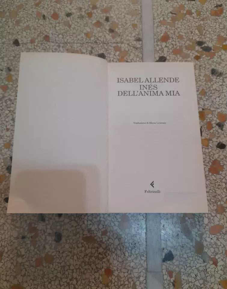 INÉS DELL'ANIMA MIA. ISABEL ALLENDE. FELTRINELLI EDITORE. COLLANA: "I NARRATORI". 1° EDIZIONE 2006.