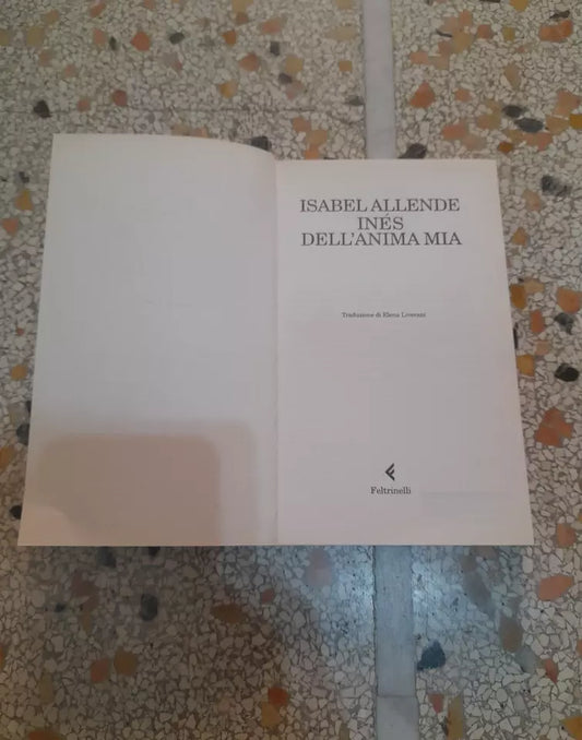 INÉS DELL'ANIMA MIA. ISABEL ALLENDE. FELTRINELLI EDITORE. COLLANA: "I NARRATORI". 1° EDIZIONE 2006.