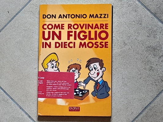 COME ROVINARE UN FIGLIO IN DIECI MOSSE. DON ANTONIO MAZZI. EDIZIONI SAN PAOLO. RISTAMPA 2005. COLLANA EXODUS - AVAMPOSTI.