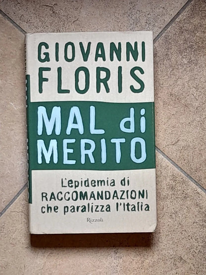 MAL DI MERITO. L'EPIDEMIA DELLE RACCOMANDAZIONI CHE PARALIZZA L'ITALIA. GIOVANNI FLORIS. RIZZOLI EDITORE. 3° EDIZIONE DICEMBRE 2007.