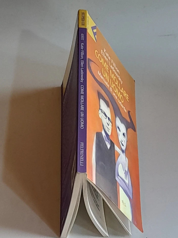 COME MOLLARE UN UOMO. MANUALE DI UNA CODARDA. KATE FILLION - ELLEN LADOWSKY. COLLANA: "UNIVERSALE ECONOMICA" SUPER UE FELTRINELLI 4002. FELTRINELLI EDITORE. 1° EDIZIONE 2001.