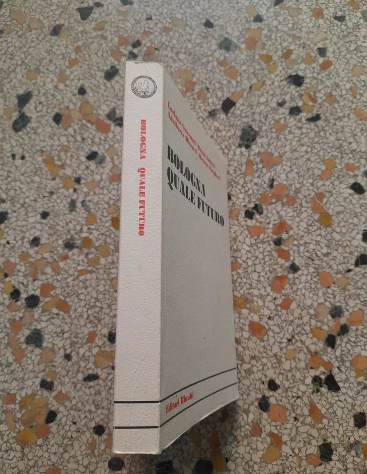 BOLOGNA QUALE FUTURO. EDITORI RIUNITI. LUCIANO GUERZONI, RENZO IMBENI, RENATO ZANGHERI, ADALBERTO MINUCCI. 1° EDIZIONE 1982.