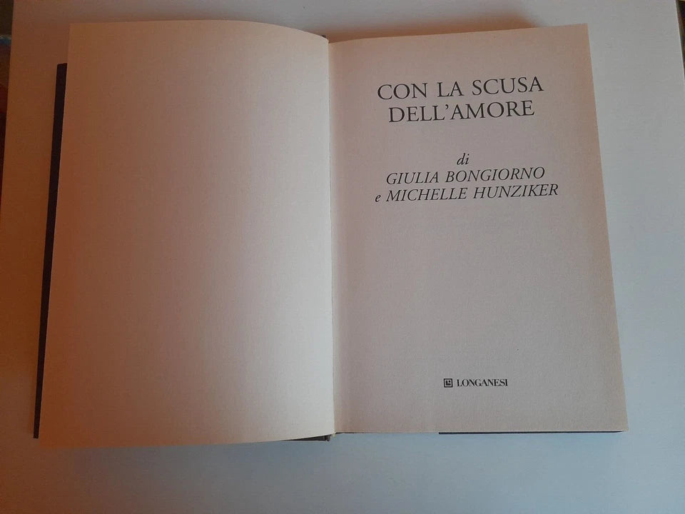 CON LA SCUSA DELL'AMORE. GIULIA BONGIORNO - MICHELLE HUNZIKER. LONGANESI EDITORE. COLLANA: "IL CAMMEO" VOLUME 558. 2° EDIZIONE 2013.