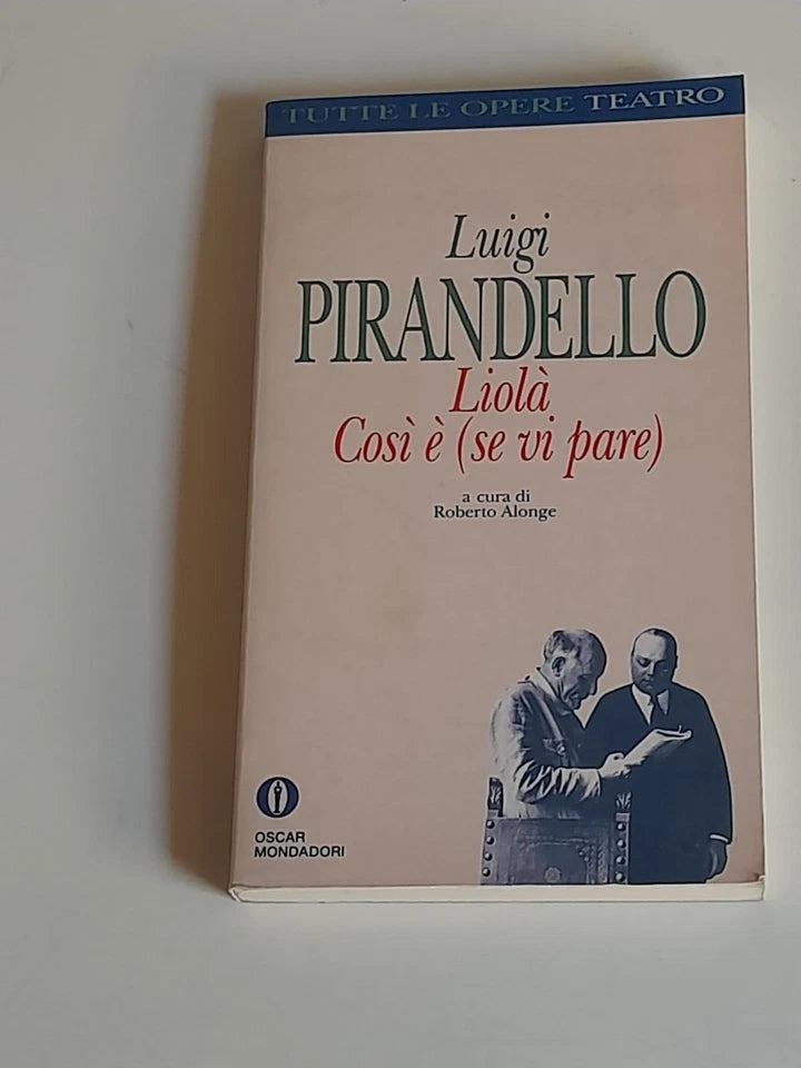 LIOLA' COSI' E' (SE VI PARE). LUIGI PIRANDELLO. A CURA DI ROBERTO ALONGE. MONDADORI EDITORE. 1° EDIZIONE TUTTE LE OPERE TEATRO DI LUIGI PIRANDELLO: MARZO 1992.