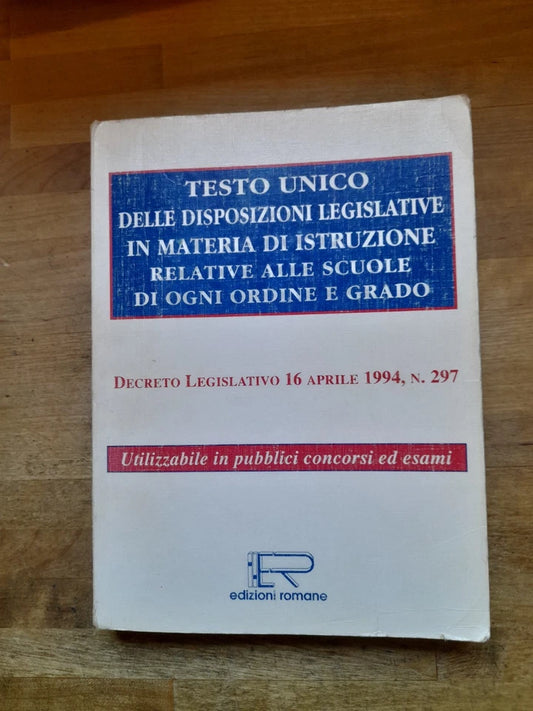 TESTO UNICO DELLE DISPOSIZIONI LEGISLATIVE IN MATERIA DI ISTRUZIONE...AA.VV. EDIZIONI ROMANE 1995.
