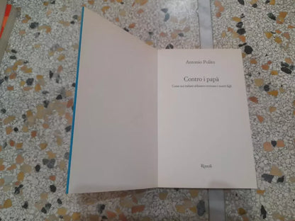 CONTRO I PAPA'. COME NOI ITALIANI ABBIAMO ROVINATO I NOSTRI FIGLI. ANTONIO POLITO. RIZZOLI EDITORE. 1° EDIZIONE 2012.