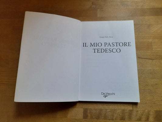 IL MIO PASTORE TEDESCO. EDUCARLO, ADDESTRARLO, CURARLO, AMARLO. GIORGIO TEICH ALASIA. DE VECCHI EDITORE 2008. COLLANA: TUTTO DA SCOPRIRE!.