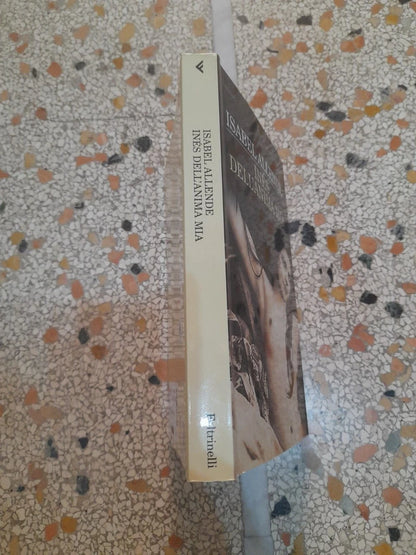 INÉS DELL'ANIMA MIA. ISABEL ALLENDE. FELTRINELLI EDITORE. COLLANA: "I NARRATORI". 1° EDIZIONE 2006.