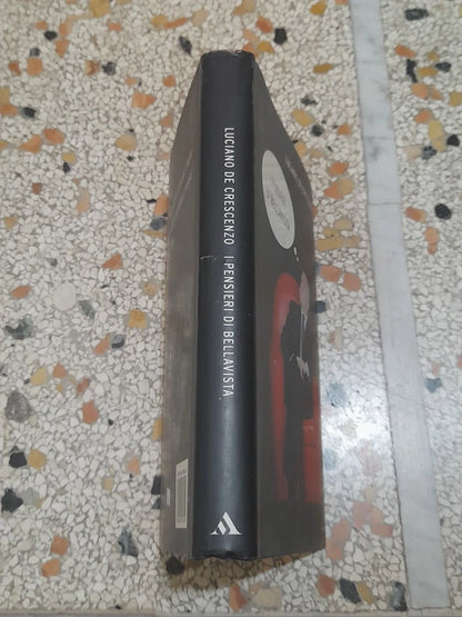 I PENSIERI DI BELLAVISTA. LUCIANO DE CRESCENZO. MONDADORI EDITORE. 1° EDIZIONE MARZO 2005. COLLANA: I LIBRI DI LUCIANO DE CRESCENZO.