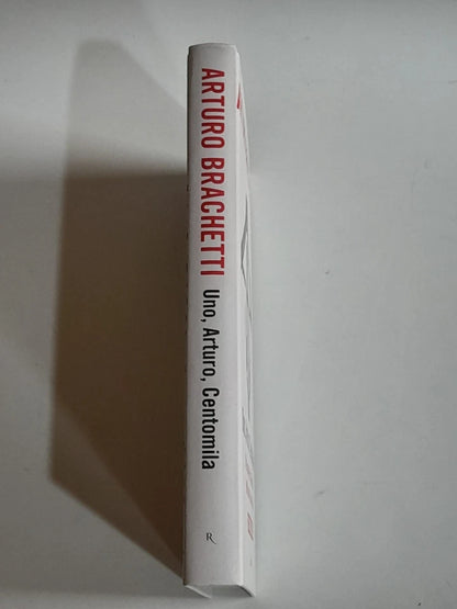 UNO, ARTURO, CENTOMILA. VITA, MAGIE E SALTI MORTALI DELL'UOMO MILLE VOLTI. ARTURO BRACHETTI. RIZZOLI EDITORE. 1° EDIZIONE NOVEMBRE 2007.