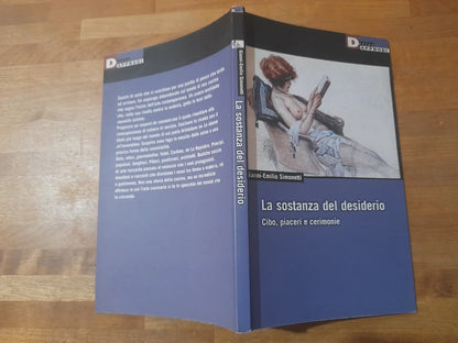 LA SOSTANZA DEL DESIDERIO. CIBO, PASSIONI E CERIMONIE. GIANNI-EMILIO SIMONETTI. I LIBRI DI DERIVE APPRODI. 1° EDIZIONE 2005. COLLANA: DERIVE APPRODI 53.