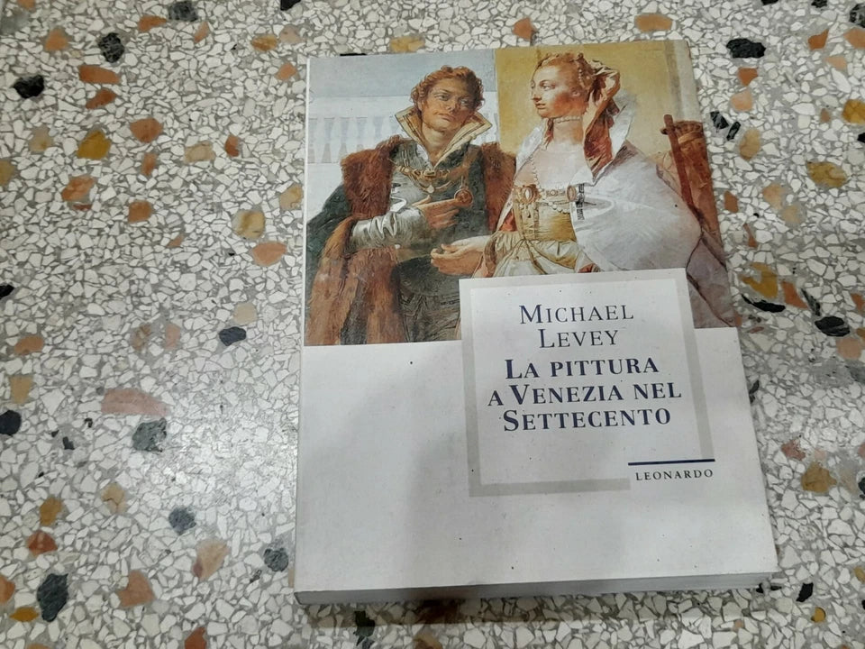 LA PITTURA A VENEZIA NEL SETTECENTO. MICHAEL LEVEY. EDITORE LEONARDO ARTE. 1° EDIZIONE 1996.