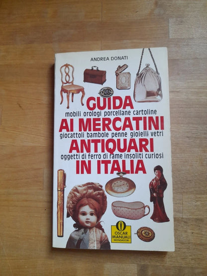 GUIDA AI MERCATINI ANTIQUARI IN ITALIA. ANDREA DONATI. MONDADORI EDITORE. COLLANA: OSCAR MANUALI MONDADORI 224. 2° RISTAMPA GENNAIO 1989.