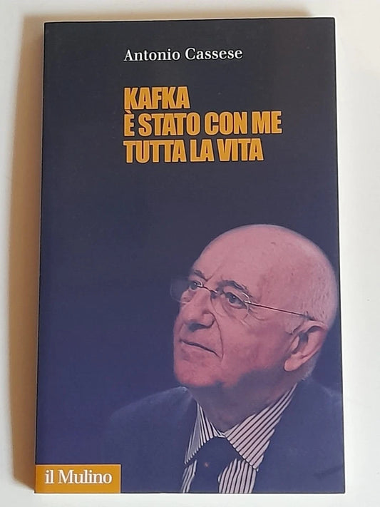KAFKA E' STATO CON ME TUTTA LA VITA. ANTONIO CASSESE. SOCIETA' EDITRICE IL MULINO. 1° EDIZIONE 2014. COLLANA: "FUORI COLLANA".