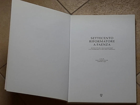 SETTECENTO RIFORMATORE A FAENZA. CATALOGO MOSTRA 1999. ANNA COLOMBI FERRETTI - GABRIELLA  LIPPI. EDISAI EDITORE. 1° EDIZIONE.