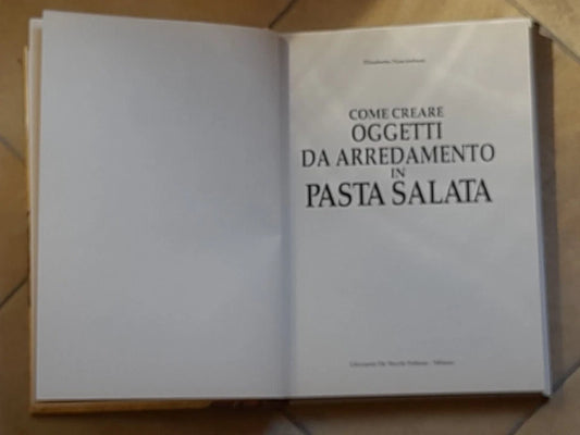 COME CREARE OGGETTI DA ARREDAMENTO IN PASTA SALATA. ELISABETTA NASCIMBENI. DE VECCHI EDITORE. RISTAMPA 1996.