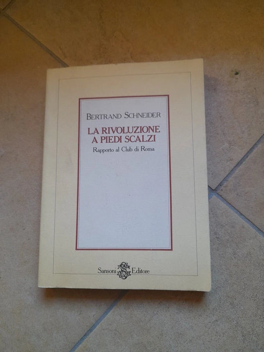 LA RIVOLUZIONE A PIEDI SCALZI. RAPPORTO AL CLUB DI ROMA. BERTRAND SCHNEIDER. SANSONI EDITORE. COLLANA: NUOVI SAGGI. RISTAMPA 1987.