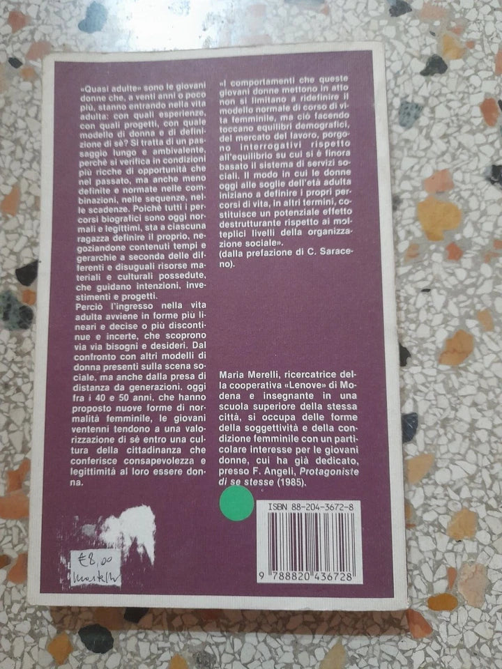 QUASI ADULTE. PERCORSI E MODELLI DI DONNA NELLA TRANSIZIONE DEI VENTI ANNI. MARIA MERELLI. FRANCO ANGELI EDITORE. 1° EDIZIONE 1989. COLLANA: CENTRO STUDI E DOCUMENTAZIONE SULLA CONDIZIONE SOCIALE E GIOVANILE DEL PROGETTO GIOVANI DEL COMUNE DI MODENA.