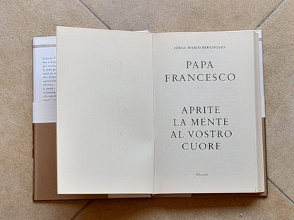 PAPA FRANCESCO. APRITE LA MENTE AL VOSTRO CUORE. RIZZOLI EDITORE. 1° EDIZIONE MARZO 2013.