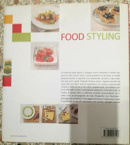 FOOD STYLING. TRUCCHI E SEGRETI PER CREARE PIATTI STRAORDINARI OGNI GIORNO. ROBERTA DEIANA. GRIBAUDO EDITORE. 1° EDIZIONE 2012.